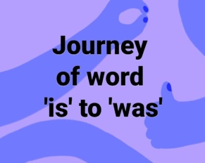 69/QUICK-100/Journey of word from ‘is’ to ‘was’