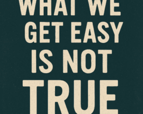  Is It True That “What We Get Easy Is Not True”?